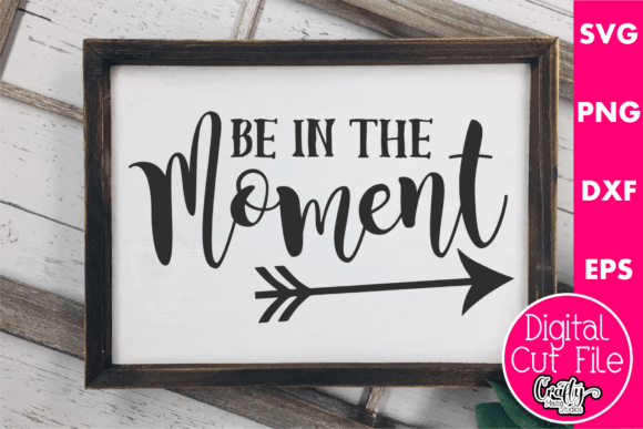 Be in the Moment Graphics for Crafts and Creative Projects
