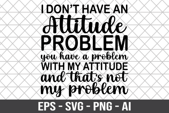 I Don t Have an Attitude Problem SVG for Graphics and Crafts