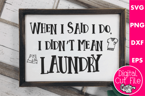 When I Said I Do I Didn’t Mean Laundry Graphics for Crafts